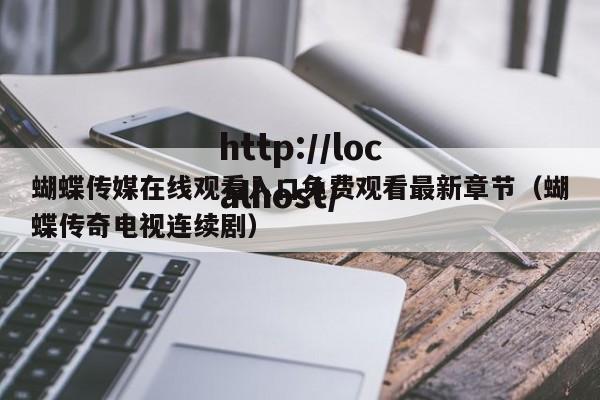 蝴蝶传媒在线观看入口免费观看最新章节(蝴蝶传奇电视连续剧)
